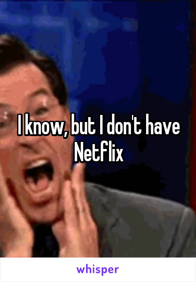 I know, but I don't have Netflix