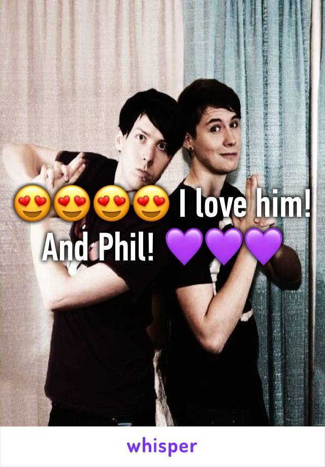 😍😍😍😍 I love him! And Phil! 💜💜💜