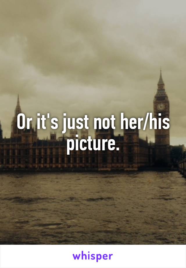 Or it's just not her/his picture.