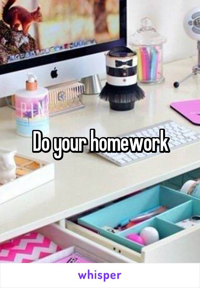 Do your homework