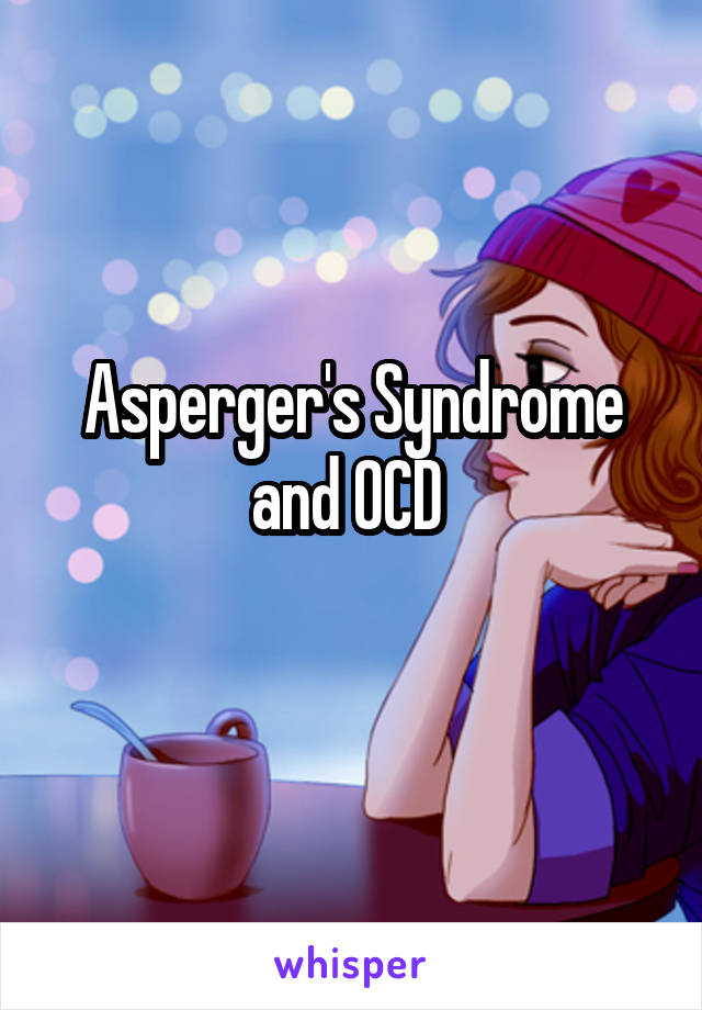 Asperger's Syndrome
and OCD 
