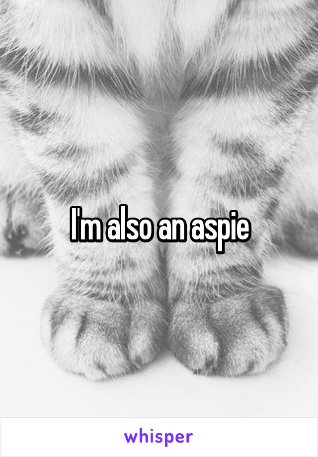 I'm also an aspie