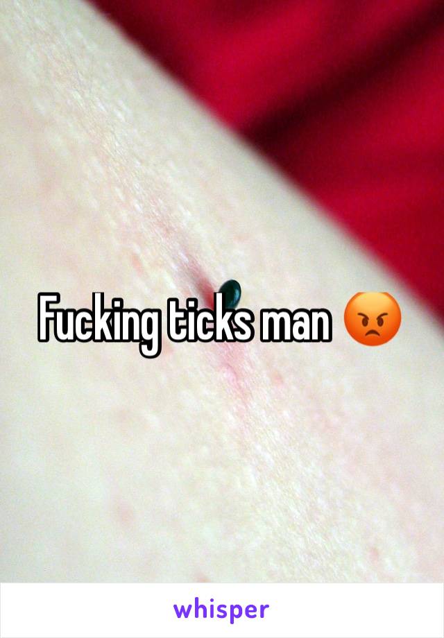 Fucking ticks man 😡