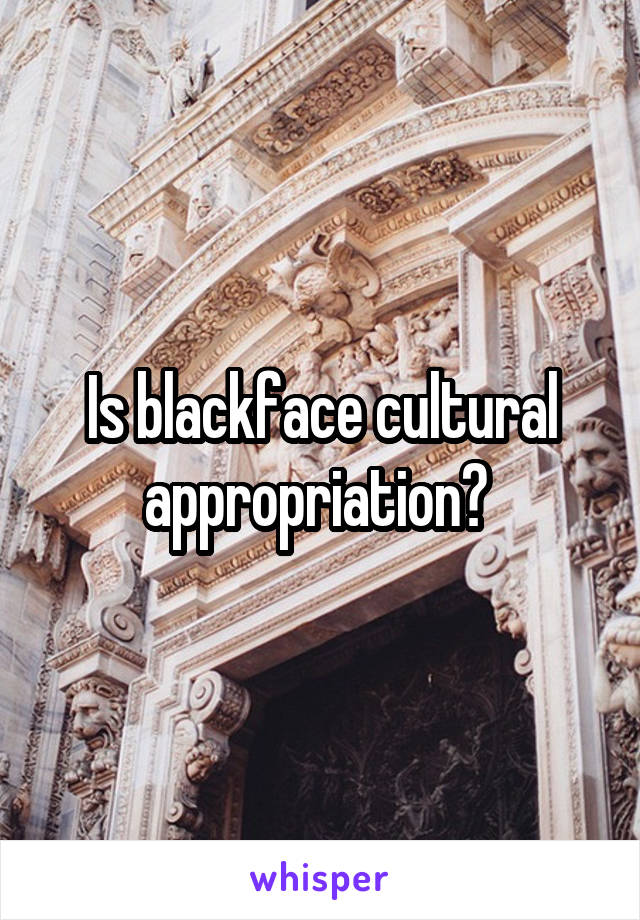 Is blackface cultural appropriation? 