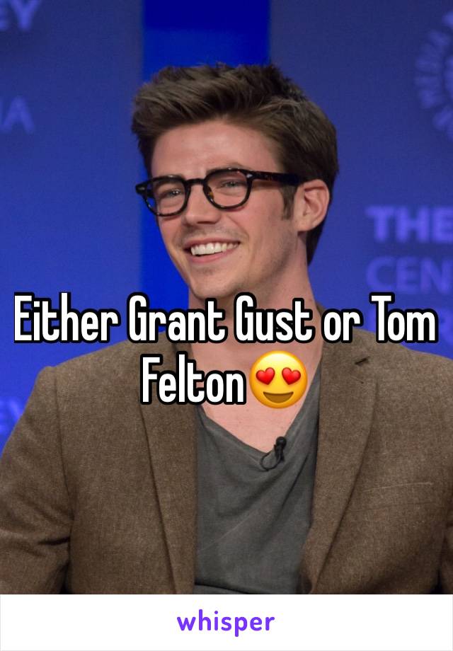 Either Grant Gust or Tom Felton😍