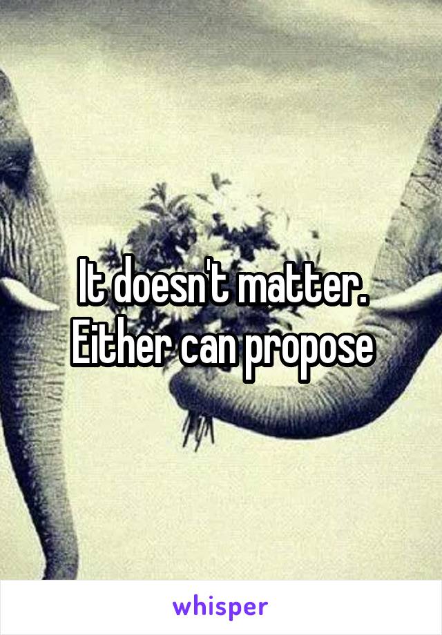 It doesn't matter. Either can propose