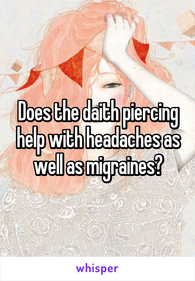 Does the daith piercing help with headaches as well as migraines?