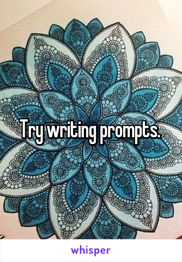 Try writing prompts. 