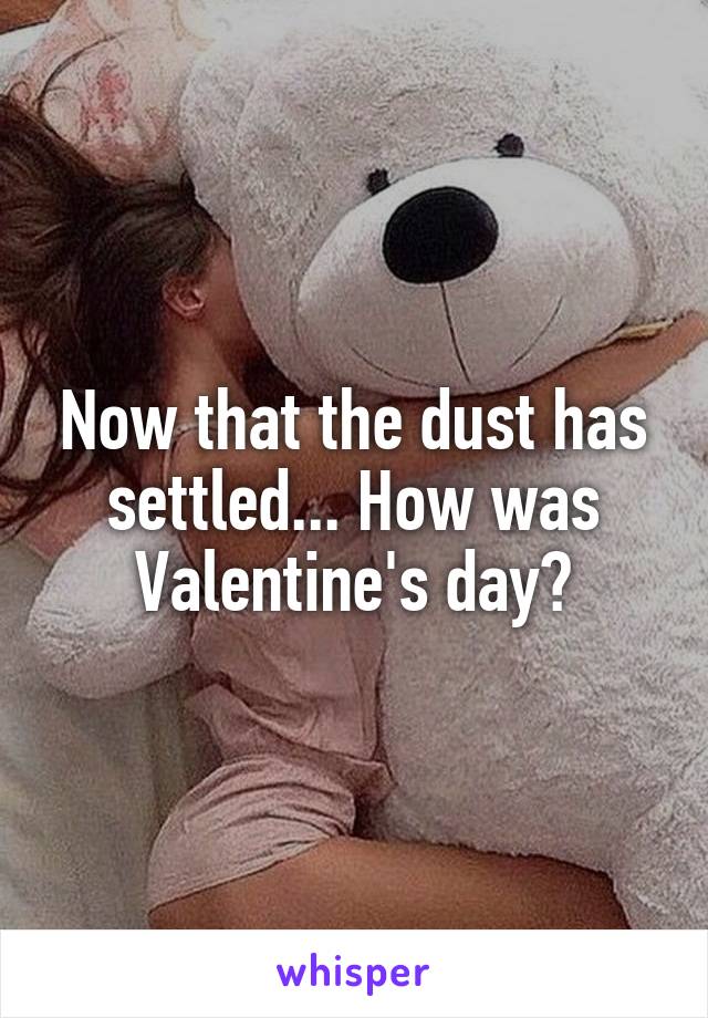 Now that the dust has settled... How was Valentine's day?