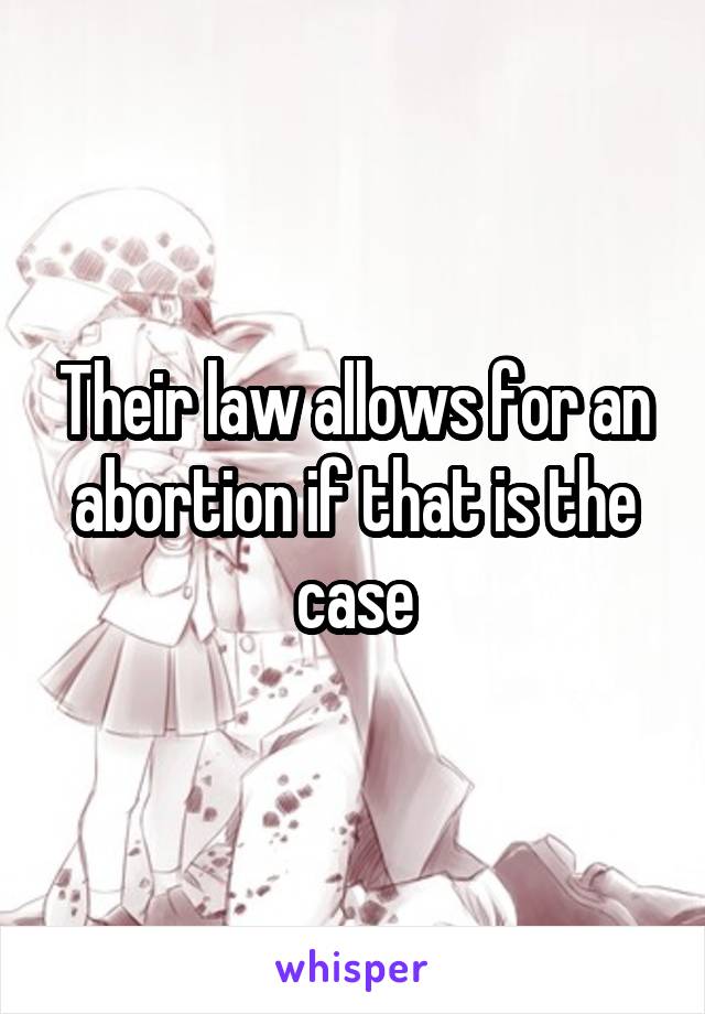 Their law allows for an abortion if that is the case