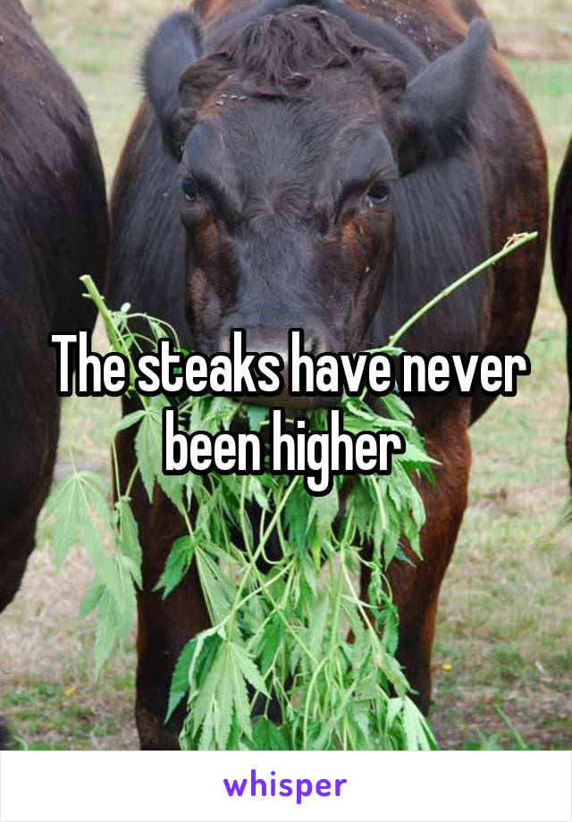 The steaks have never been higher 