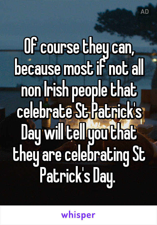 Of course they can, because most if not all non Irish people that celebrate St Patrick's Day will tell you that they are celebrating St Patrick's Day. 