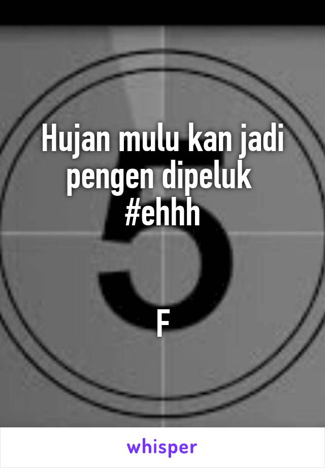 Hujan mulu kan jadi pengen dipeluk 
#ehhh


F