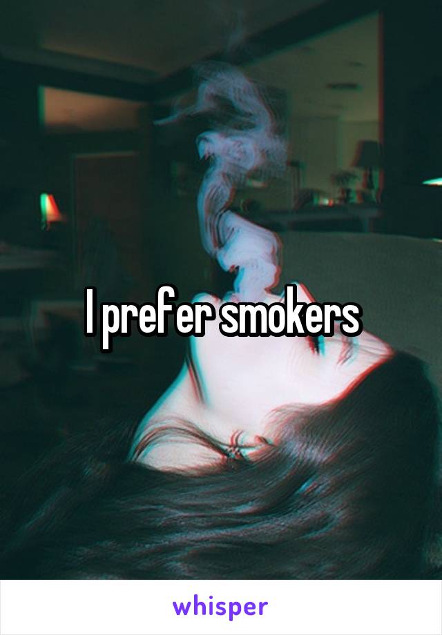 I prefer smokers