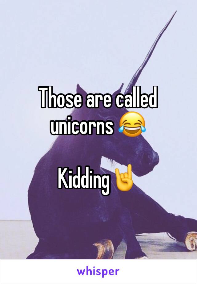 Those are called unicorns 😂 

Kidding🤘