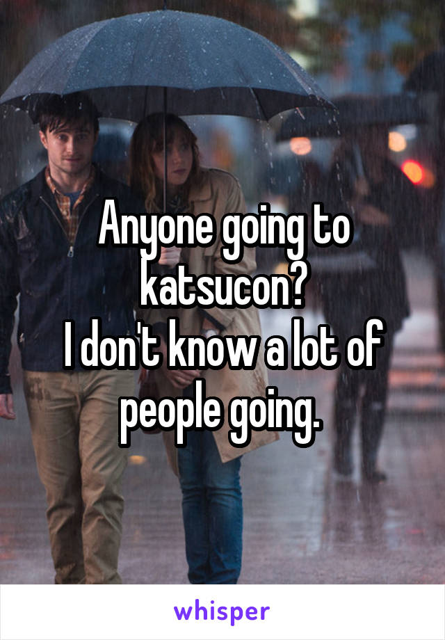 Anyone going to katsucon?
I don't know a lot of people going. 