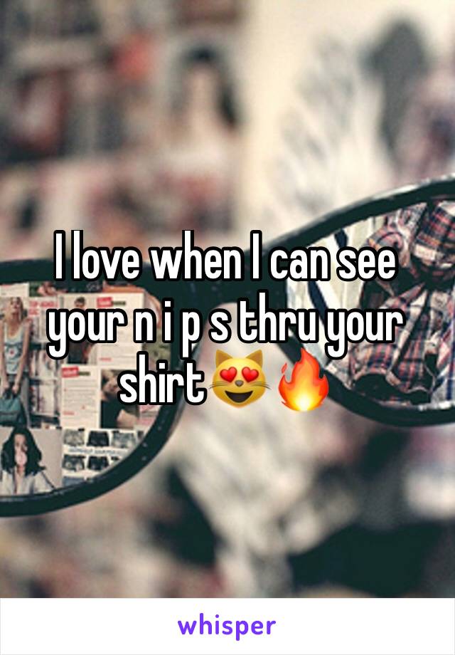 I love when I can see your n i p s thru your shirt😻🔥