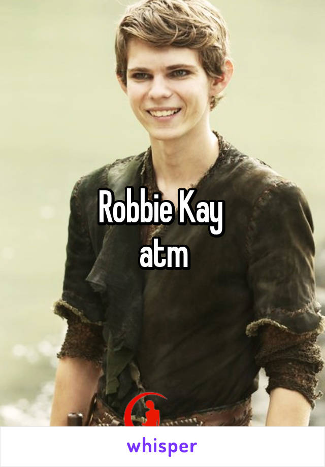 Robbie Kay 
atm