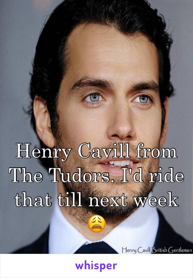 Henry Cavill from The Tudors. I'd ride that till next week 😩