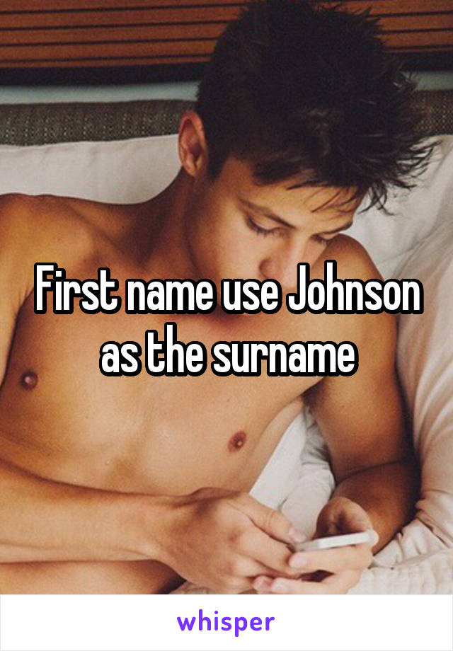 First name use Johnson as the surname