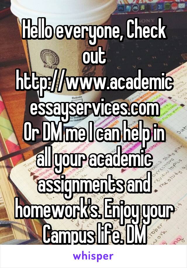 Hello everyone, Check out
http://www.academicessayservices.com
Or DM me I can help in all your academic assignments and homework's. Enjoy your Campus life. DM