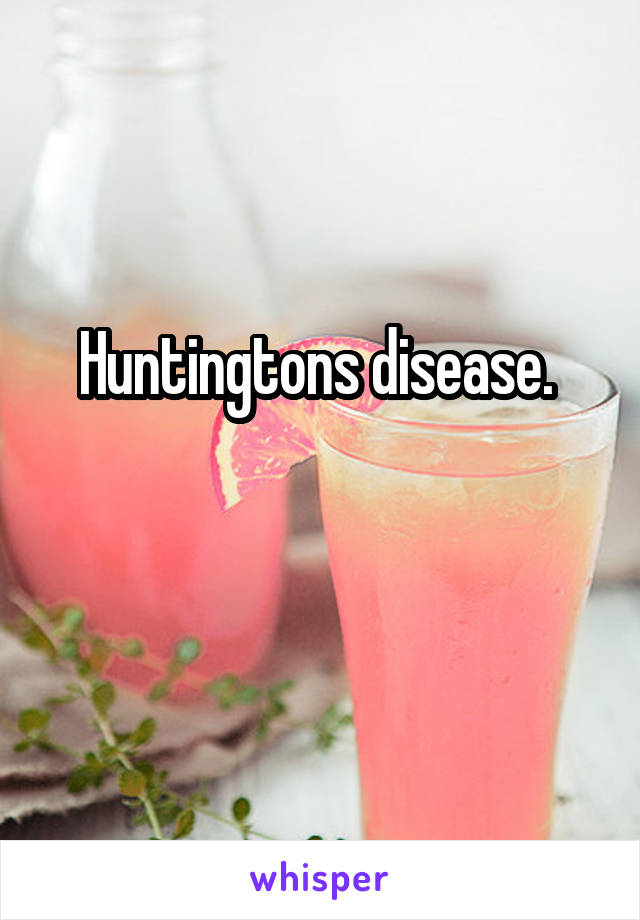 Huntingtons disease. 

