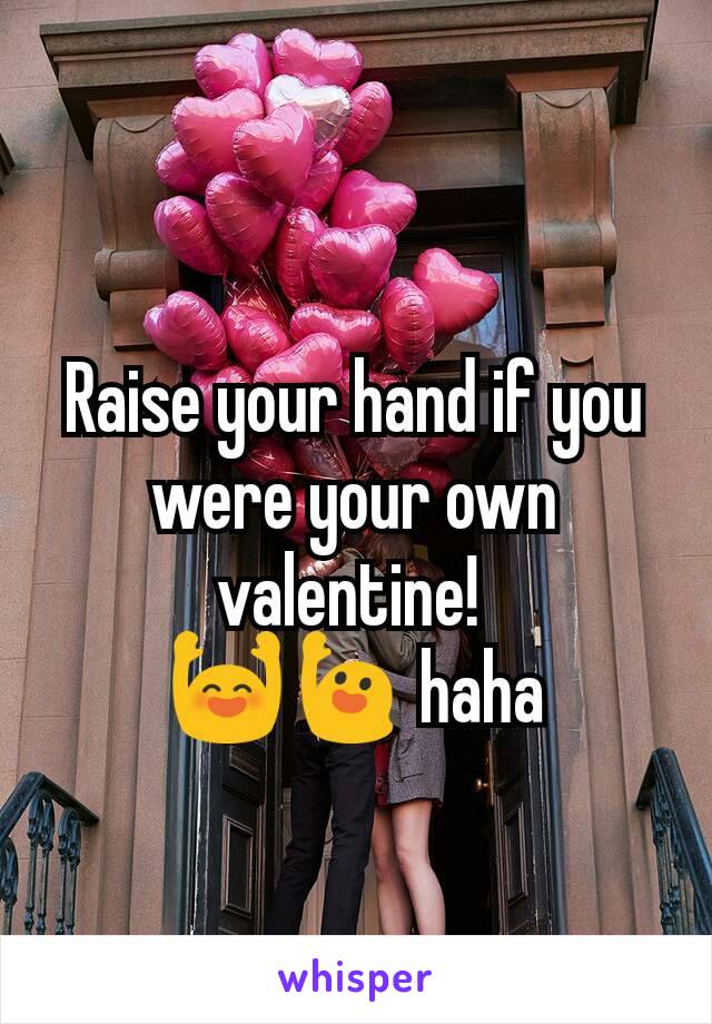 Raise your hand if you were your own valentine! 
🙌🙋 haha