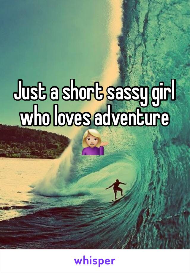 Just a short sassy girl who loves adventure 💁🏼