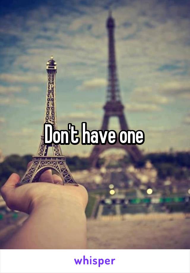 Don't have one 