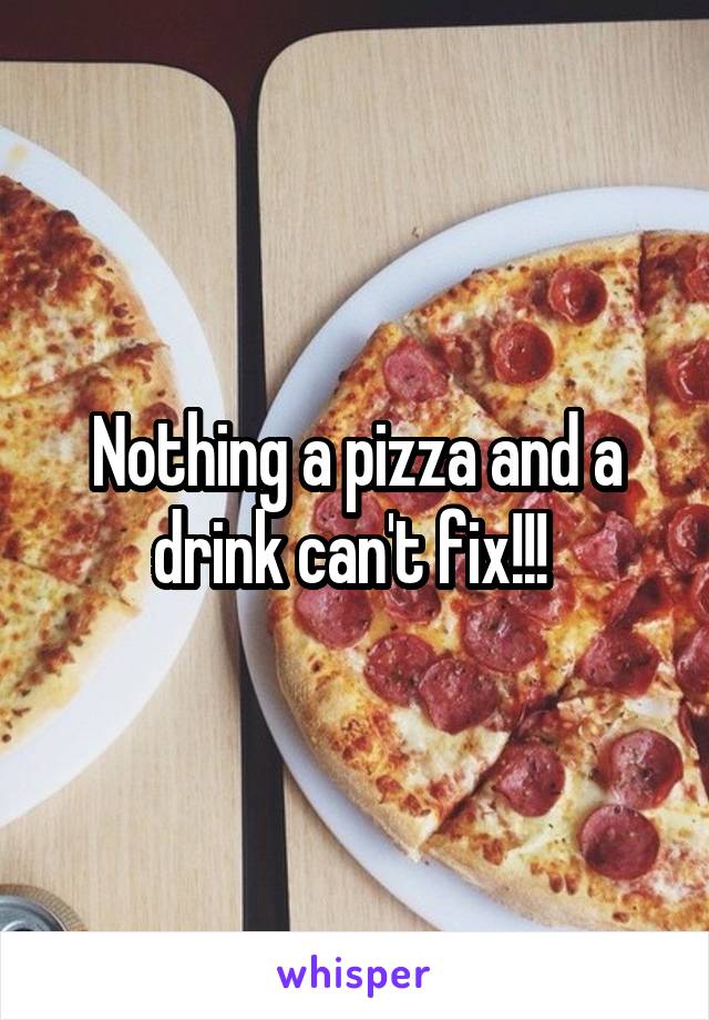 Nothing a pizza and a drink can't fix!!! 