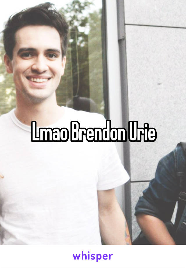 Lmao Brendon Urie