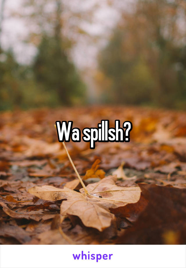 Wa spillsh?