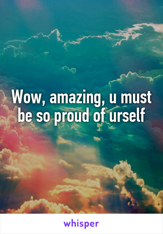 Wow, amazing, u must be so proud of urself
