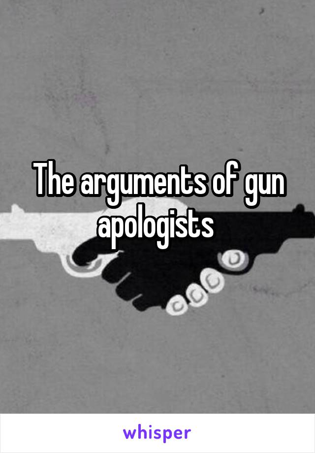 The arguments of gun apologists 
