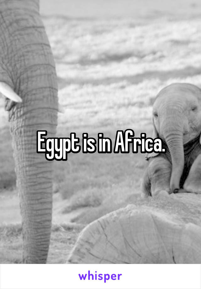 Egypt is in Africa.