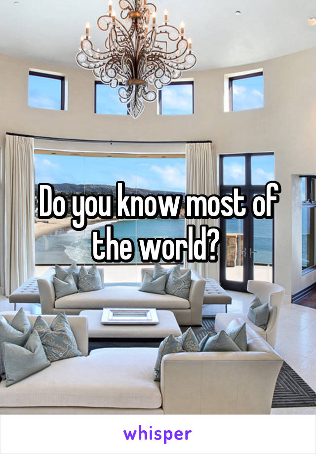 Do you know most of the world? 