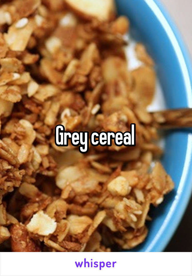 Grey cereal 