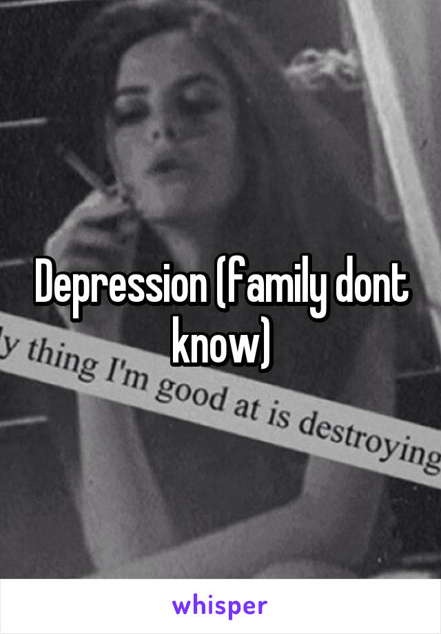 Depression (family dont know)