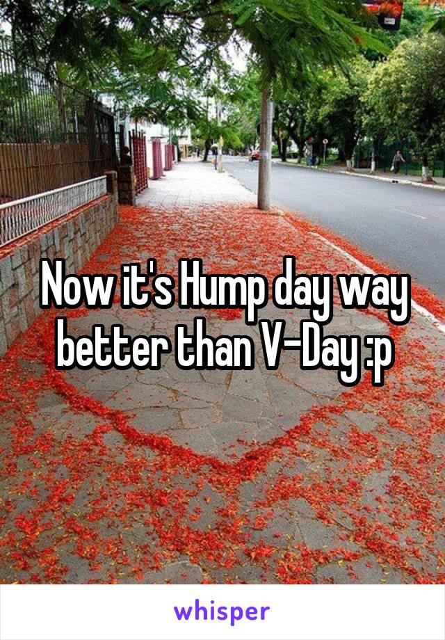 Now it's Hump day way better than V-Day :p