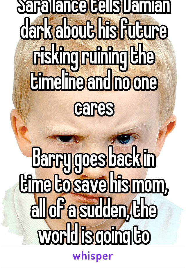 Sara lance tells Damian dark about his future risking ruining the timeline and no one cares

Barry goes back in time to save his mom, all of a sudden, the world is going to explode