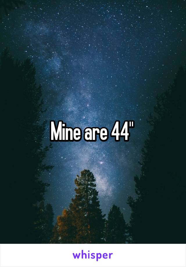 Mine are 44" 