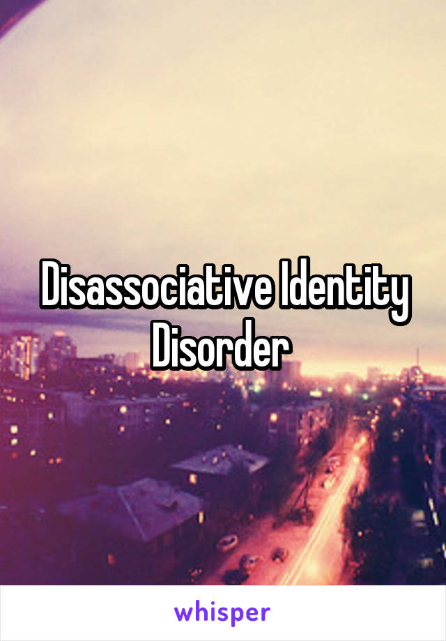 Disassociative Identity Disorder 