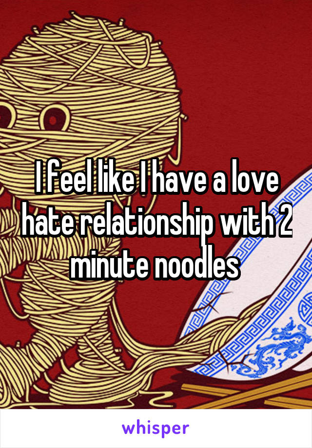 I feel like I have a love hate relationship with 2 minute noodles 