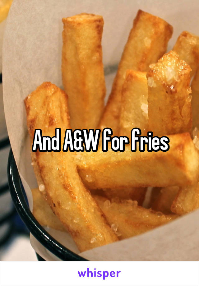 And A&W for fries