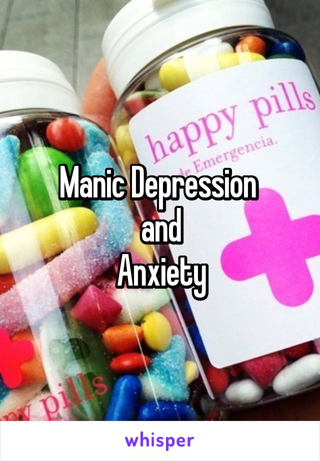 Manic Depression 
and
Anxiety