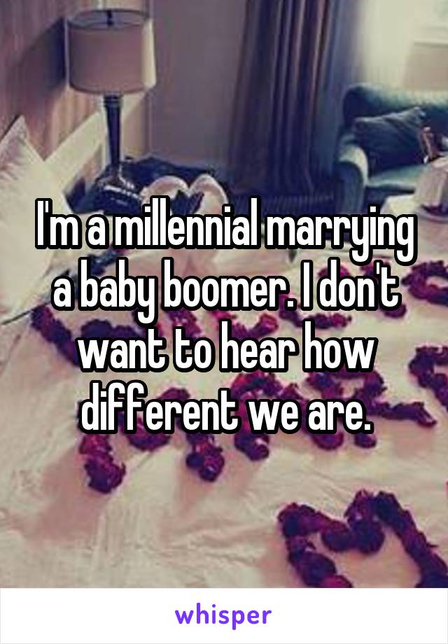 I'm a millennial marrying a baby boomer. I don't want to hear how different we are.