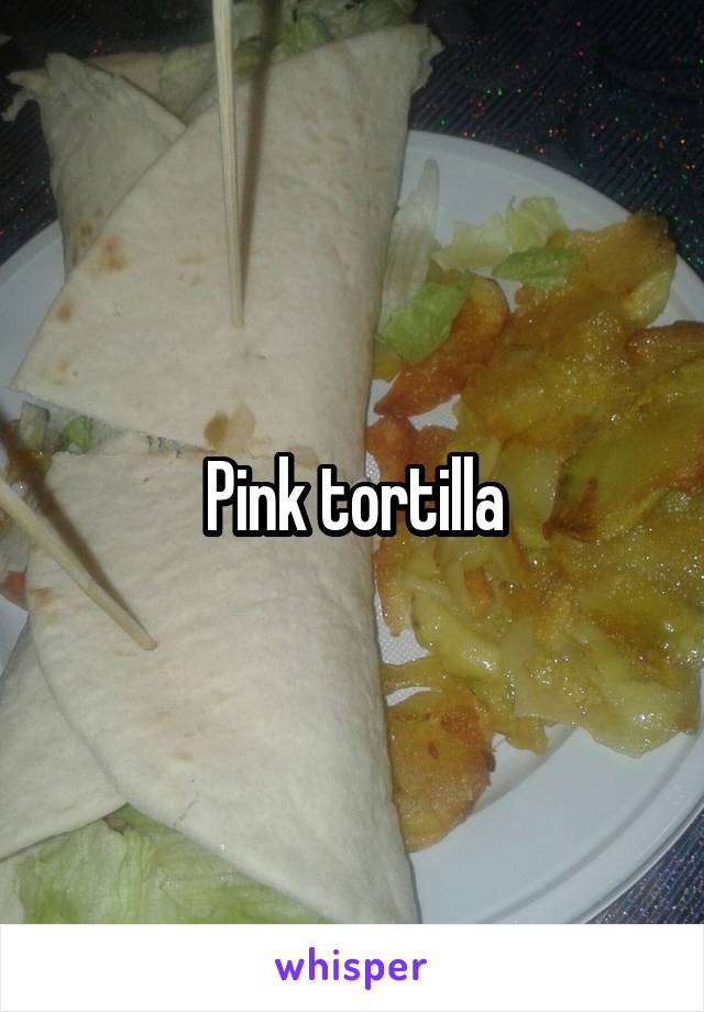 Pink tortilla