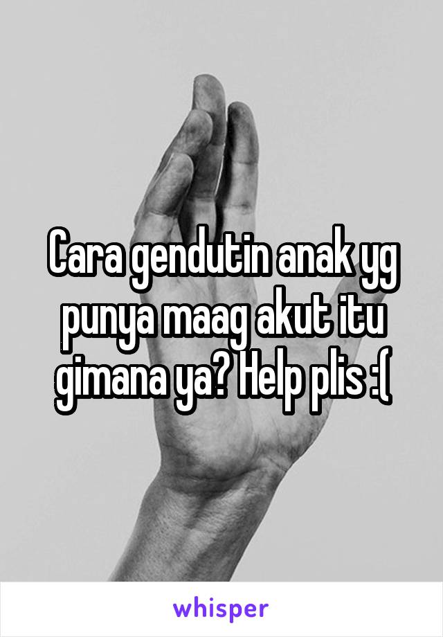 Cara gendutin anak yg punya maag akut itu gimana ya? Help plis :(