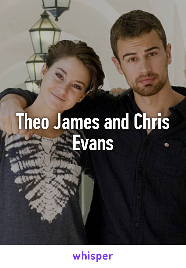 Theo James and Chris Evans