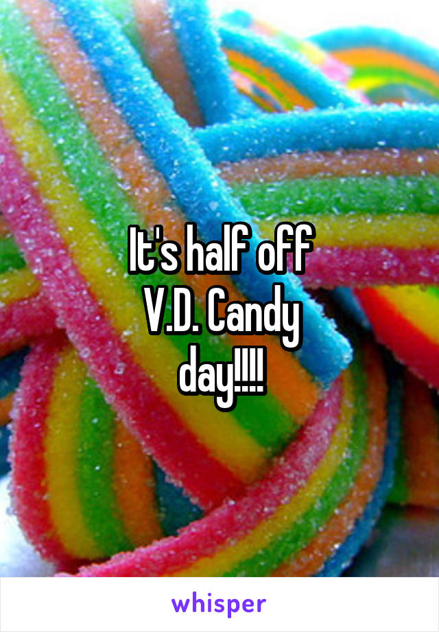 It's half off
V.D. Candy
day!!!!